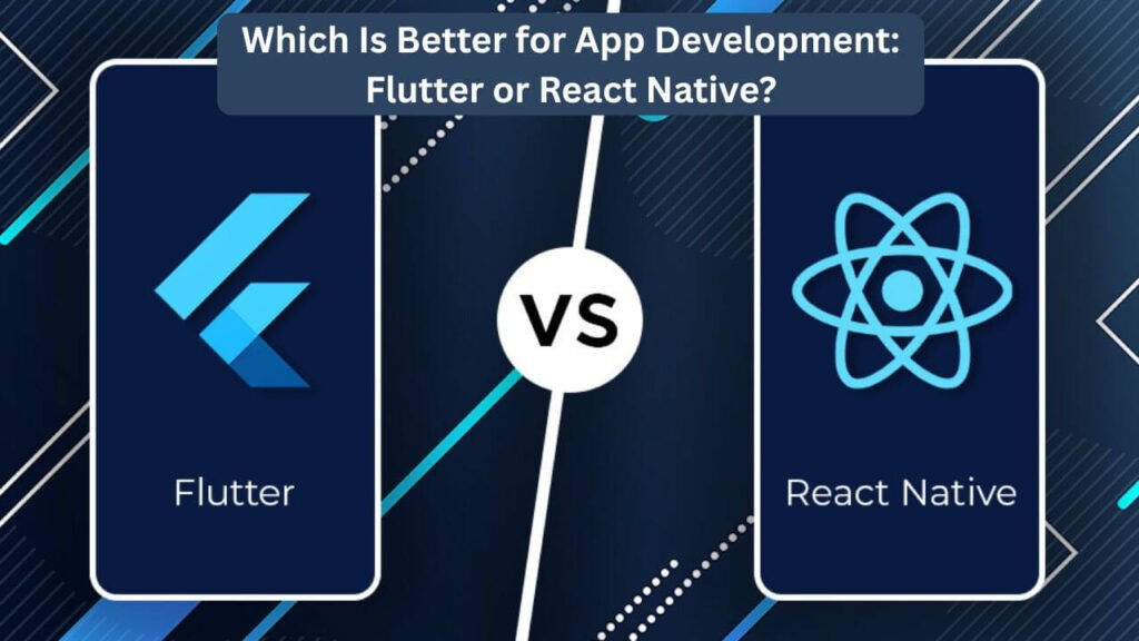which is better for app development flutter or react native